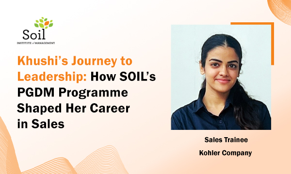 Khushi’s Journey to Leadership: How SOIL’s PGDM Programe Shaped Her Career in Sales