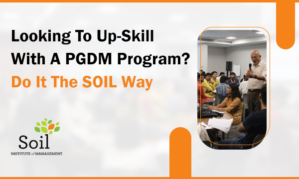 Looking To Up-Skill With A PGDM Program? Do It The SOIL Way